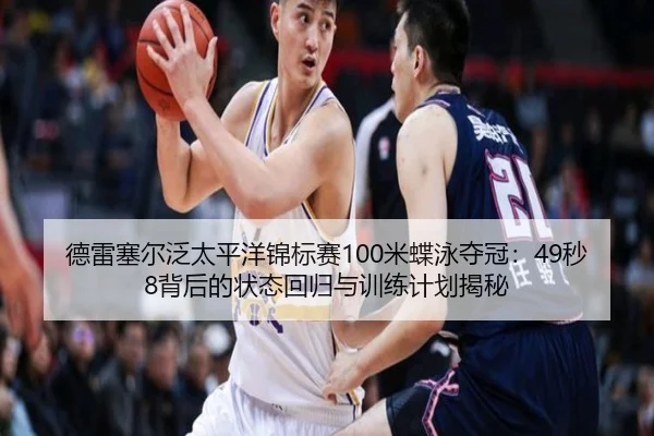 德雷塞尔泛太平洋锦标赛100米蝶泳夺冠：49秒8背后的状态回归与训练计划揭秘